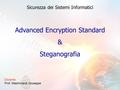 Advanced Encryption Standard & Steganografia Docente: Prof. Mastronardi Giuseppe Sicurezza dei Sistemi Informatici.