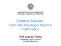 Didattica Speciale: codici del linguaggio logico e matematico Prof. Ivan Di Pierro Pedagogista Clinico e Giuridico