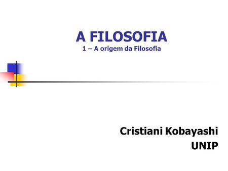A FILOSOFIA 1 – A origem da Filosofia Cristiani Kobayashi UNIP.