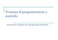 Il sistema di programmazione e controllo Introduzione al sistema dei controlli negli enti pubblici Prof. Francesca Manes Rossi -