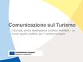 European Commission Enterprise and Industry Comunicazione sul turismo | 20 Luglio, 2010 | ‹#› Comunicazione sul Turismo L'Europa, prima destinazione turistica.