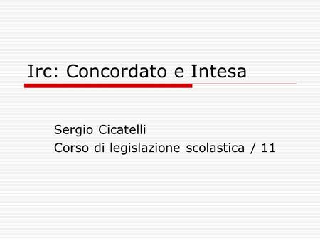 Irc: Concordato e Intesa Sergio Cicatelli Corso di legislazione scolastica / 11.