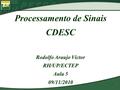 1 Processamento de Sinais CDESC Rodolfo Araujo Victor RH/UP/ECTEP Aula 5 09/11/2010.