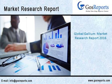 Gosreports' New Study: Global Gallium Market Research Report 2016. 