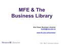 MFE & The Business Library C.B. “Bud” Johnston Library Alie Visser, Business Librarian