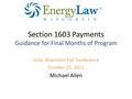 Section 1603 Payments Guidance for Final Months of Program Solar Wisconsin Fall Conference October 25, 2011 Michael Allen.