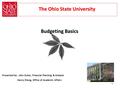 1 The Ohio State University Budgeting Basics Presented by: John Kuhar, Financial Planning & Analysis Henry Zheng, Office of Academic Affairs.