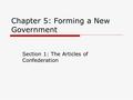 Chapter 5: Forming a New Government Section 1: The Articles of Confederation.