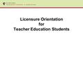 Licensure Orientation for Teacher Education Students.