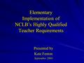 Elementary Implementation of NCLB’s Highly Qualified Teacher Requirements Presented by Kate Fenton September 2004.