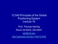 12.540 Principles of the Global Positioning System Lecture 16 Prof. Thomas Herring Room 54-820A; 253-5941