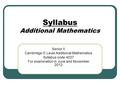 Syllabus Additional Mathematics Senior II Cambridge O Level Additional Mathematics Syllabus code 4037 For examination in June and November 2012.