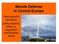 Missile Defense in Central Europe New security quandary policy aspects, elites vs. population and Russian threat.