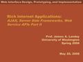 Prof. James A. Landay University of Washington Spring 2008 Web Interface Design, Prototyping, and Implementation Rich Internet Applications: AJAX, Server.