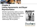 Chapter 6 Listing Agreements and Buyer Representation Whether representing sellers or buyers, the role of the real estate professional is one of building.