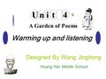 Warming up and listening Unit4 Designed By Wang Jinghong Huang Yan Middle School A Garden of Poems.