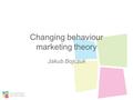Changing behaviour marketing theory Jakub Bojczuk.