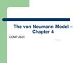 The von Neumann Model – Chapter 4 COMP 2620 Dr. James Money COMP 2620 1.