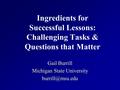 Ingredients for Successful Lessons: Challenging Tasks & Questions that Matter Gail Burrill Michigan State University