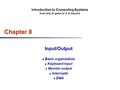 Introduction to Computing Systems from bits & gates to C & beyond Chapter 8 Input/Output Basic organization Keyboard input Monitor output Interrupts DMA.