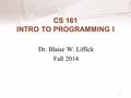 CS 161 INTRO TO PROGRAMMING I Dr. Blaise W. Liffick Fall 2014 1.