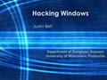 Hacking Windows Justin Bell Department of Computer Science University of Wisconsin, Platteville