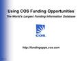 ©2006, CSA Using COS Funding Opportunities The World’s Largest Funding Information Database ™