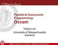 U NIVERSITY OF M ASSACHUSETTS, A MHERST Department of Computer Science Parallel & Concurrent Programming: Occam Vitaliy Lvin University of Massachusetts.