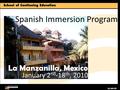 Spanish Immersion Program La Manzanilla, Mexico January 2 nd -18 th, 2010.