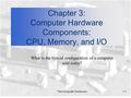 The Computer Continuum1-1 Chapter 3: Computer Hardware Components: CPU, Memory, and I/O What is the typical configuration of a computer sold today?