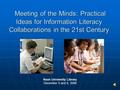 Meeting of the Minds: Practical Ideas for Information Literacy Collaborations in the 21st Century Meeting of the Minds: Practical Ideas for Information.