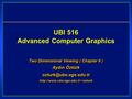 UBI 516 Advanced Computer Graphics Two Dimensional Viewing ( Chapter 6 ) Aydın Öztürk  Two Dimensional.