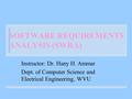 SOFTWARE REQUIREMENTS ANALYSIS (SWRA) Instructor: Dr. Hany H. Ammar Dept. of Computer Science and Electrical Engineering, WVU.