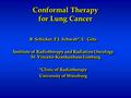 Conformal Therapy for Lung Cancer B. Schicker, F.J. Schwab*, U. Götz Institute of Radiotherapy and Radiation Oncology St. Vincenz-Krankenhaus Limburg *Clinic.
