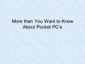 More than You Want to Know About Pocket PC’s. What is a Pocket PC?