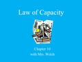 Law of Capacity Chapter 10 with Mrs. Welch Law of Capacity.