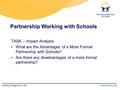 Partnership Working with Schools TASK – Impact Analysis What are the Advantages of a More Formal Partnership with Schools? Are there any disadvantages.