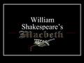 William Shakespeare’s. Macbeth The play was written in 1605-1606 Written as a tribute to Shakespeare’s royal patron, King James I of England, who was.