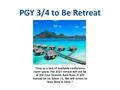 PGY 3/4 to Be Retreat *Due to a lack of available conference room space, the 2015 retreat will not be at the Four Seasons Bora Bora, it will instead be.