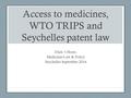 Access to medicines, WTO TRIPS and Seychelles patent law Ellen ‘t Hoen, Medicines Law & Policy Seychelles September 2014.