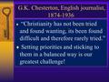 G.K. Chesterton, English journalist, 1874-1936  “Christianity has not been tried and found wanting, its been found difficult and therefore rarely tried.”