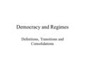 Democracy and Regimes Definitions, Transitions and Consolidations.