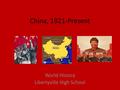 China, 1921-Present World History Libertyville High School.
