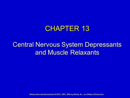 Mosby items and derived items © 2011, 2007, 2004 by Mosby, Inc., an affiliate of Elsevier Inc. CHAPTER 13 Central Nervous System Depressants and Muscle.