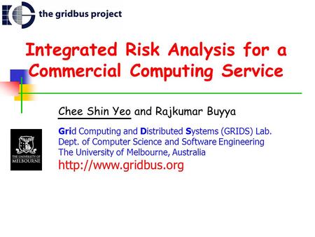 Integrated Risk Analysis for a Commercial Computing Service Chee Shin Yeo and Rajkumar Buyya Grid Computing and Distributed Systems (GRIDS) Lab. Dept.