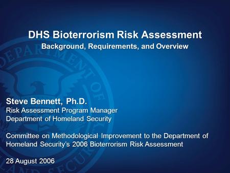 1 DHS Bioterrorism Risk Assessment Background, Requirements, and Overview DHS Bioterrorism Risk Assessment Background, Requirements, and Overview Steve.