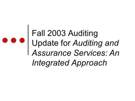 Fall 2003 Auditing Update for Auditing and Assurance Services: An Integrated Approach.