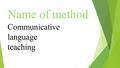 Name of method Communicative language teaching. Pioneer & Date  Hymes (1971)  Halliday (1973)  Wilkins (1976)  Widdowson (1978)  Savignon (1997)