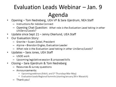 Evaluation Leads Webinar – Jan. 9 Agenda Opening – Tom Nedreberg, UEA VP & Sara Gjerdrum, NEA Staff – Instructions for Adobe Connect – Opening Chat Question: