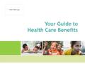 Insert Client Logo Your Guide to Health Care Benefits.